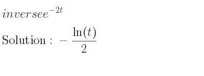 The inverse of e^{-2t} is -(ln(t))/2